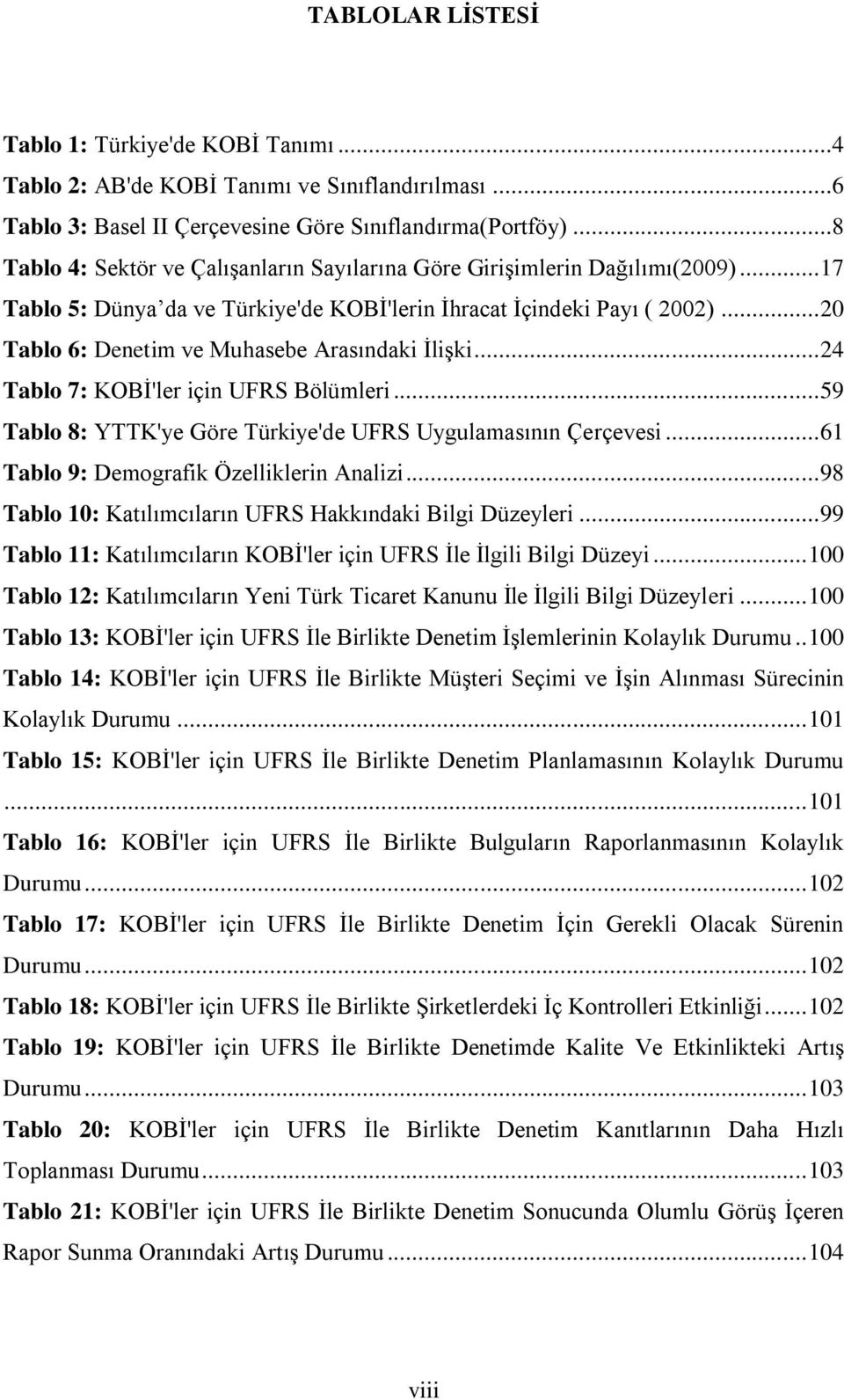 .. 20 Tablo 6: Denetim ve Muhasebe Arasındaki İlişki... 24 Tablo 7: KOBİ'ler için UFRS Bölümleri... 59 Tablo 8: YTTK'ye Göre Türkiye'de UFRS Uygulamasının Çerçevesi.