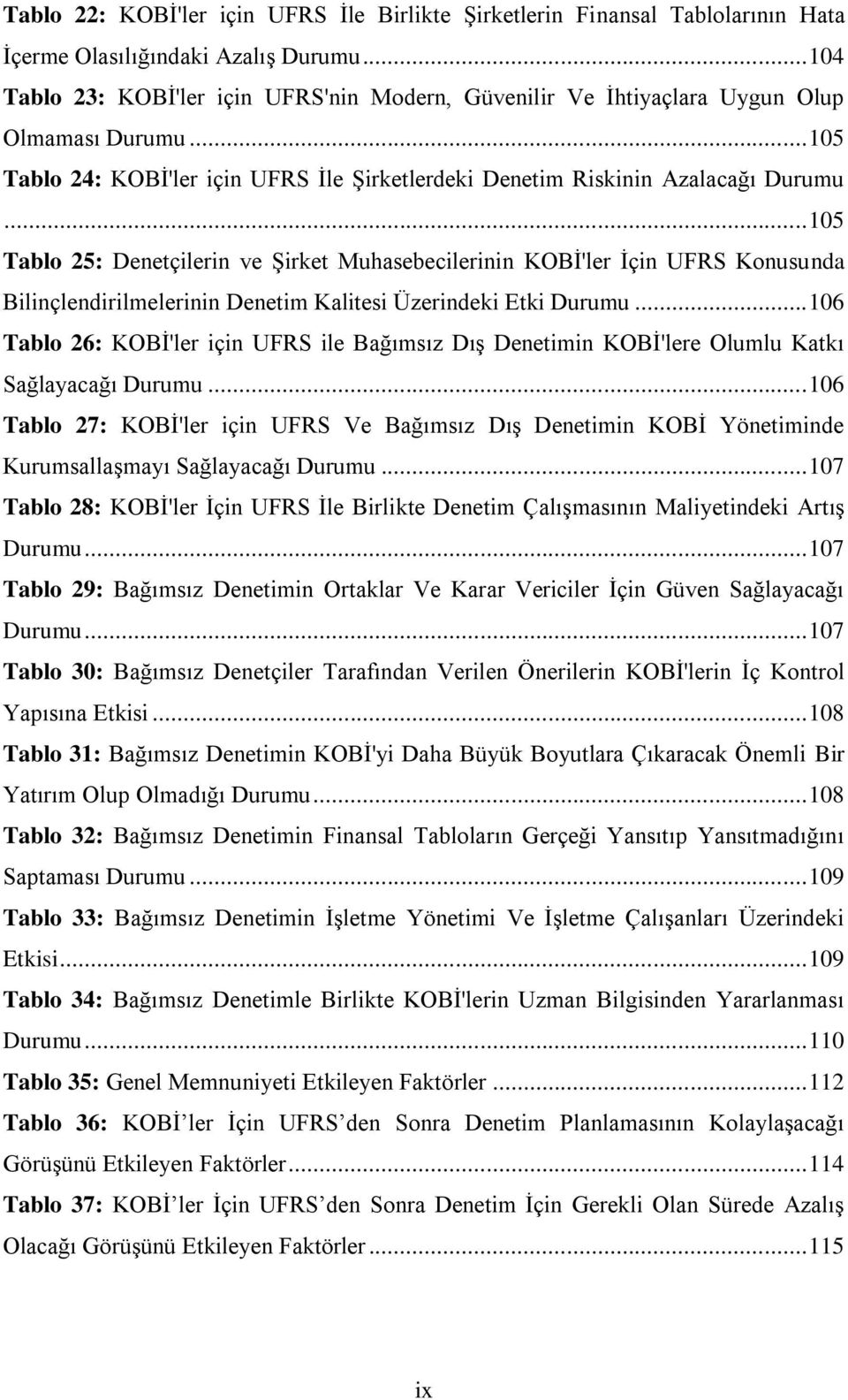 .. 105 Tablo 25: Denetçilerin ve Şirket Muhasebecilerinin KOBİ'ler İçin UFRS Konusunda Bilinçlendirilmelerinin Denetim Kalitesi Üzerindeki Etki Durumu.