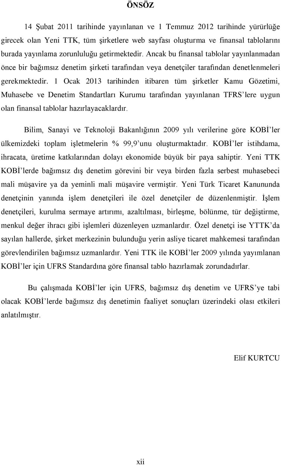 1 Ocak 2013 tarihinden itibaren tüm şirketler Kamu Gözetimi, Muhasebe ve Denetim Standartları Kurumu tarafından yayınlanan TFRS lere uygun olan finansal tablolar hazırlayacaklardır.