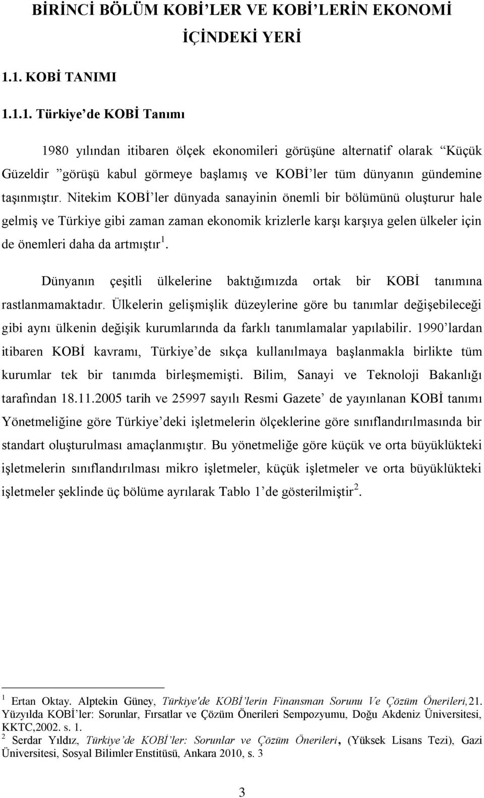 Nitekim KOBİ ler dünyada sanayinin önemli bir bölümünü oluşturur hale gelmiş ve Türkiye gibi zaman zaman ekonomik krizlerle karşı karşıya gelen ülkeler için de önemleri daha da artmıştır 1.