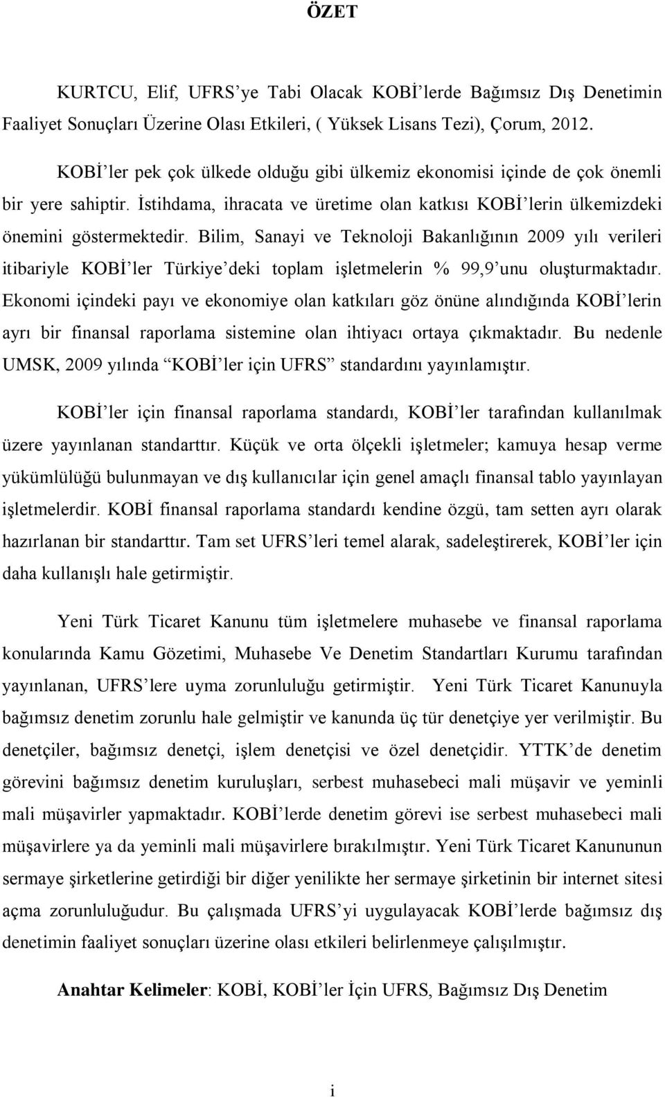 Bilim, Sanayi ve Teknoloji Bakanlığının 2009 yılı verileri itibariyle KOBİ ler Türkiye deki toplam işletmelerin % 99,9 unu oluşturmaktadır.