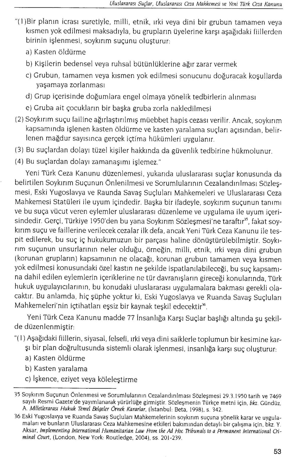 krsmen yok edilmesi sonucunu do[uracak kogullarda yasamaya zorlanmasl d) Grup iqerisinde dofumlara engel olmaya ydnelik tedbirlerin alrnmasr e) Gruba ait gocuklann bir bagka gruba zorla nakledilmesi