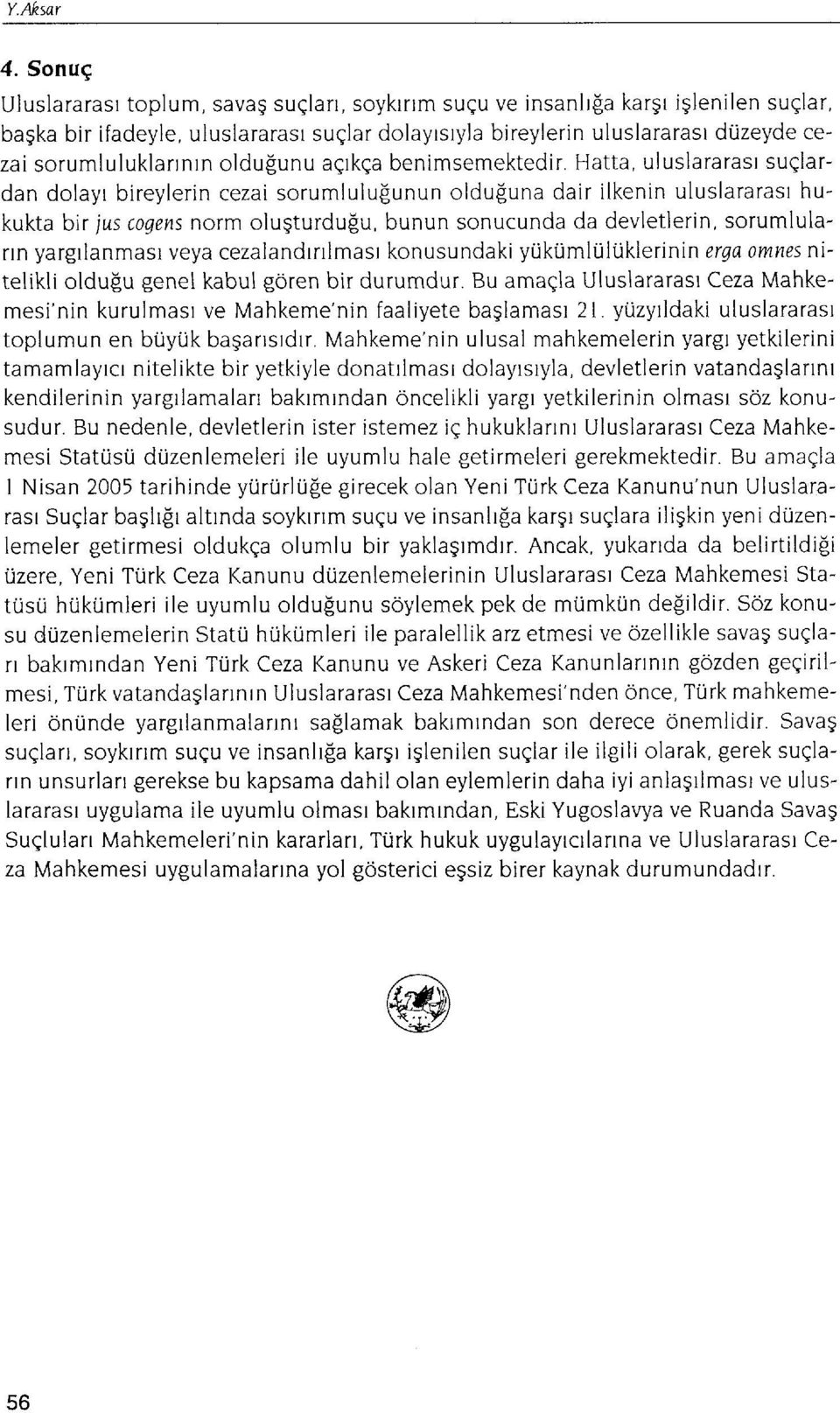 oldufunu aqrkqa benimsemektedir Hatta, uluslararast suqlardan dolayr bireylerin cezai sorumlulu[unun oldu[una dair ilkenin uluslararast hukukta bir jus clgens norm olugturdufiu, bunun sonucunda da