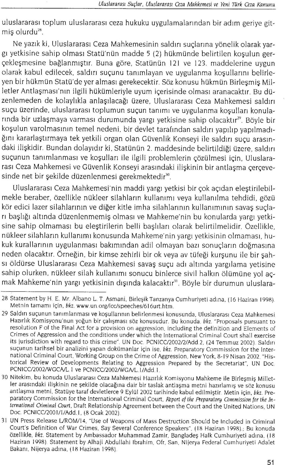 Buna gore, Stattintin l2l ve 123. maddelerine uygun olarak kabul edilecek, saldrn suqunu tanrmlayan ve uygulanma kogullarrnr belirleyen bir hukmun Statu'de yer almasr gerekecektir.