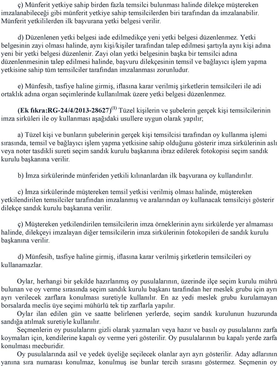 Yetki belgesinin zayi olması halinde, aynı kişi/kişiler tarafından talep edilmesi şartıyla aynı kişi adına yeni bir yetki belgesi düzenlenir.