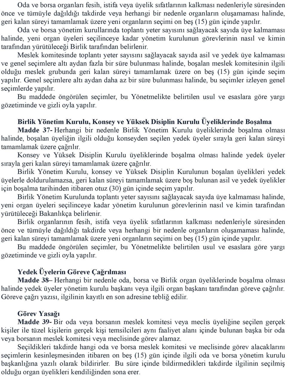 Oda ve borsa yönetim kurullarında toplantı yeter sayısını sağlayacak sayıda üye kalmaması halinde, yeni organ üyeleri seçilinceye kadar yönetim kurulunun görevlerinin nasıl ve kimin tarafından