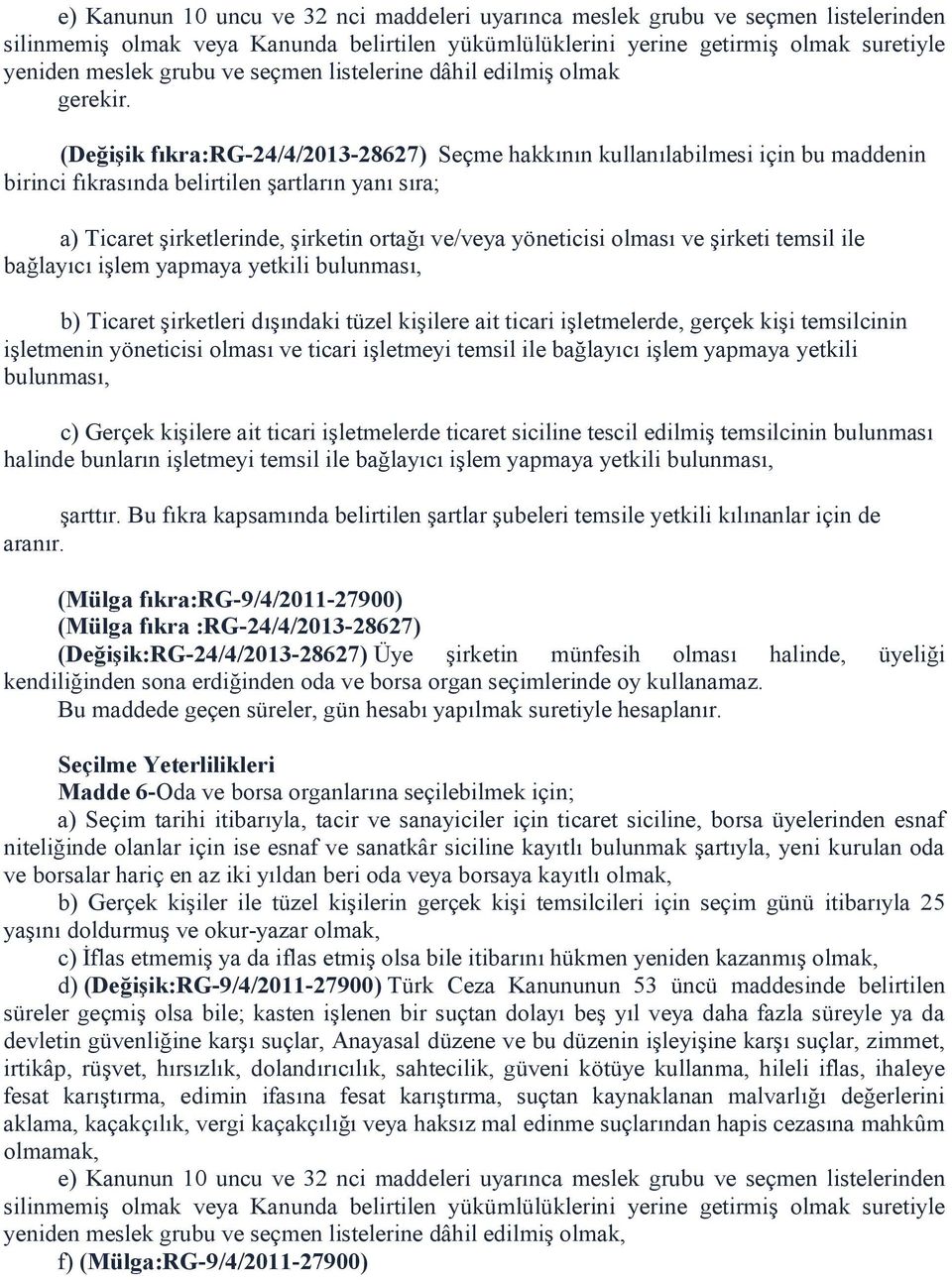 (Değişik fıkra:rg-24/4/2013-28627) Seçme hakkının kullanılabilmesi için bu maddenin birinci fıkrasında belirtilen şartların yanı sıra; a) Ticaret şirketlerinde, şirketin ortağı ve/veya yöneticisi