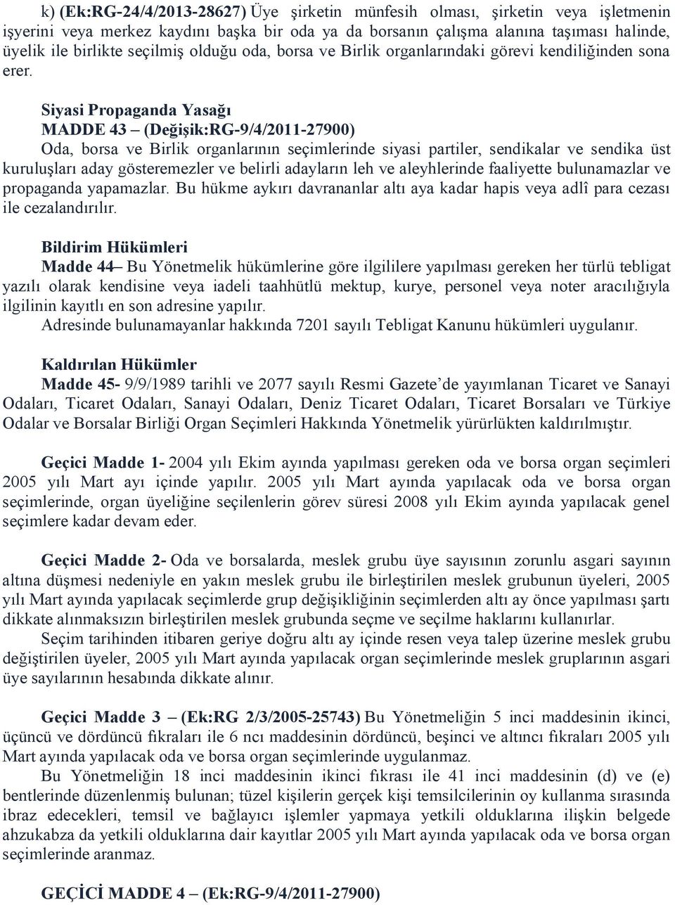 Siyasi Propaganda Yasağı MADDE 43 (Değişik:RG-9/4/2011-27900) Oda, borsa ve Birlik organlarının seçimlerinde siyasi partiler, sendikalar ve sendika üst kuruluşları aday gösteremezler ve belirli