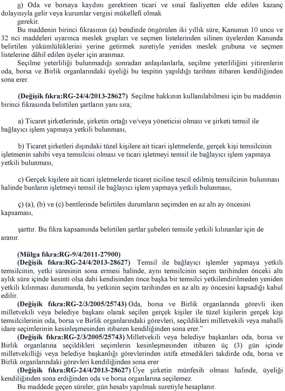 yükümlülüklerini yerine getirmek suretiyle yeniden meslek grubuna ve seçmen listelerine dâhil edilen üyeler için aranmaz.