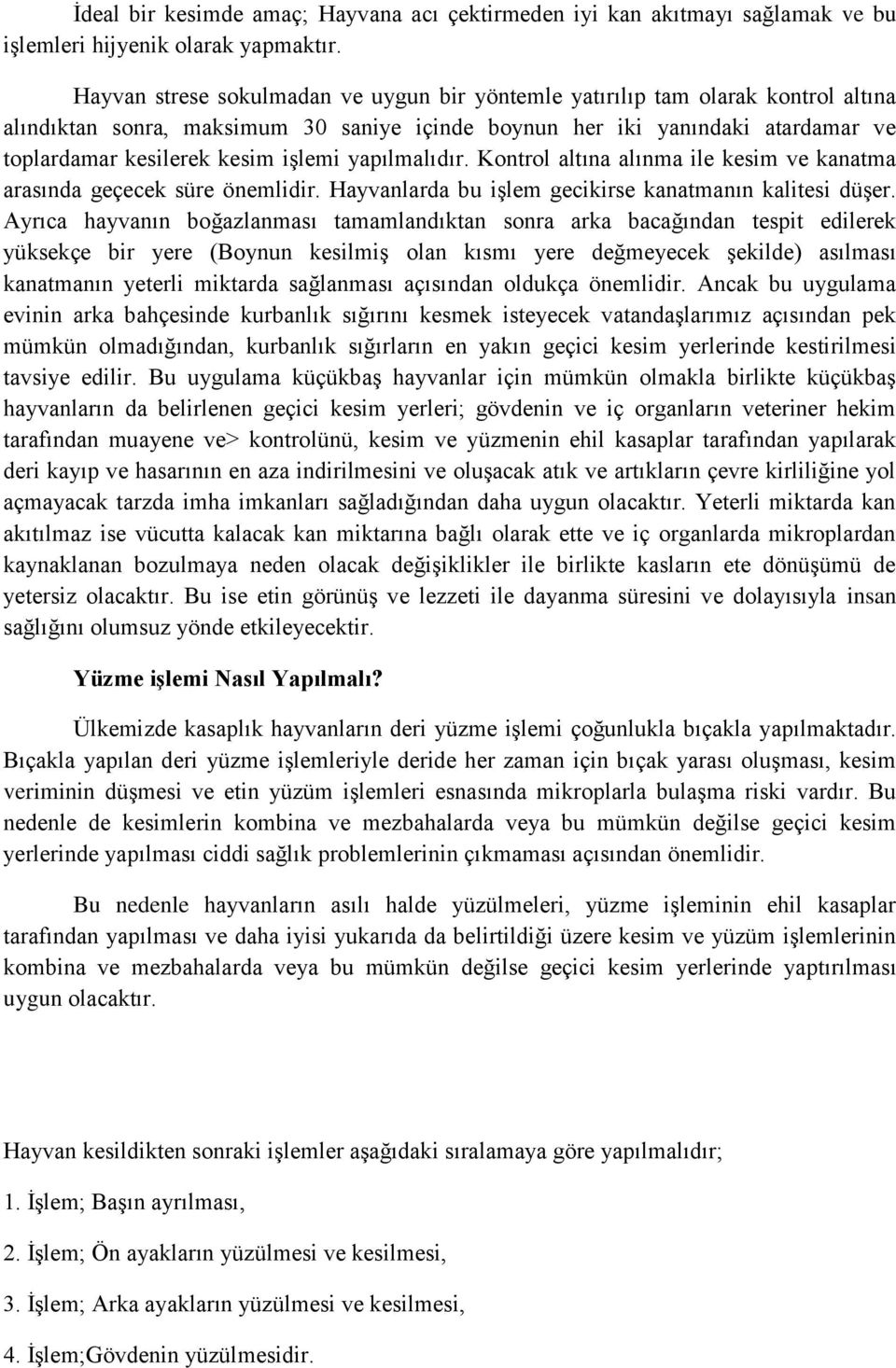 yapılmalıdır. Kontrol altına alınma ile kesim ve kanatma arasında geçecek süre önemlidir. Hayvanlarda bu işlem gecikirse kanatmanın kalitesi düşer.