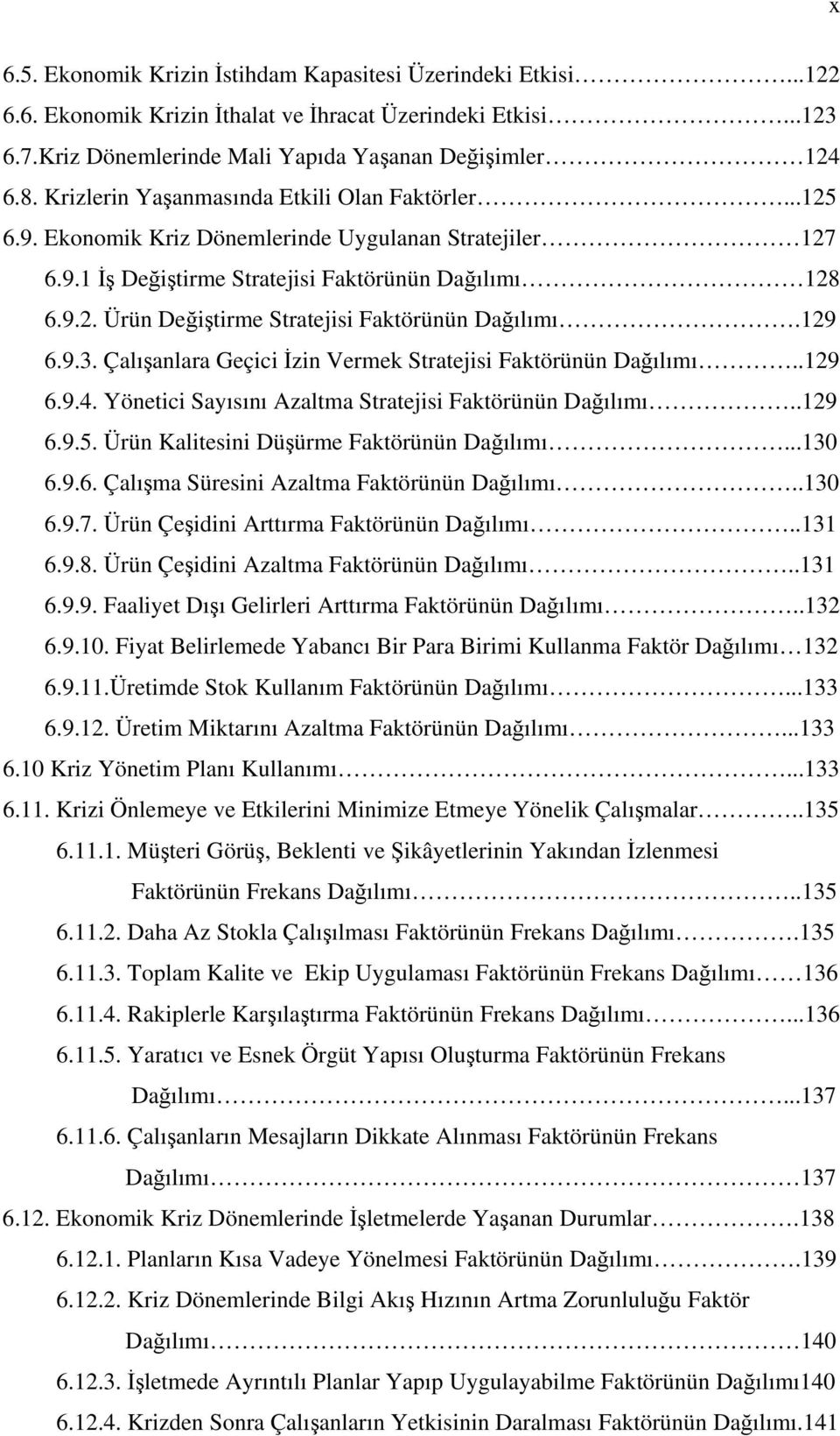 129 6.9.3. Çalışanlara Geçici İzin Vermek Stratejisi Faktörünün Dağılımı..129 6.9.4. Yönetici Sayısını Azaltma Stratejisi Faktörünün Dağılımı..129 6.9.5. Ürün Kalitesini Düşürme Faktörünün Dağılımı.