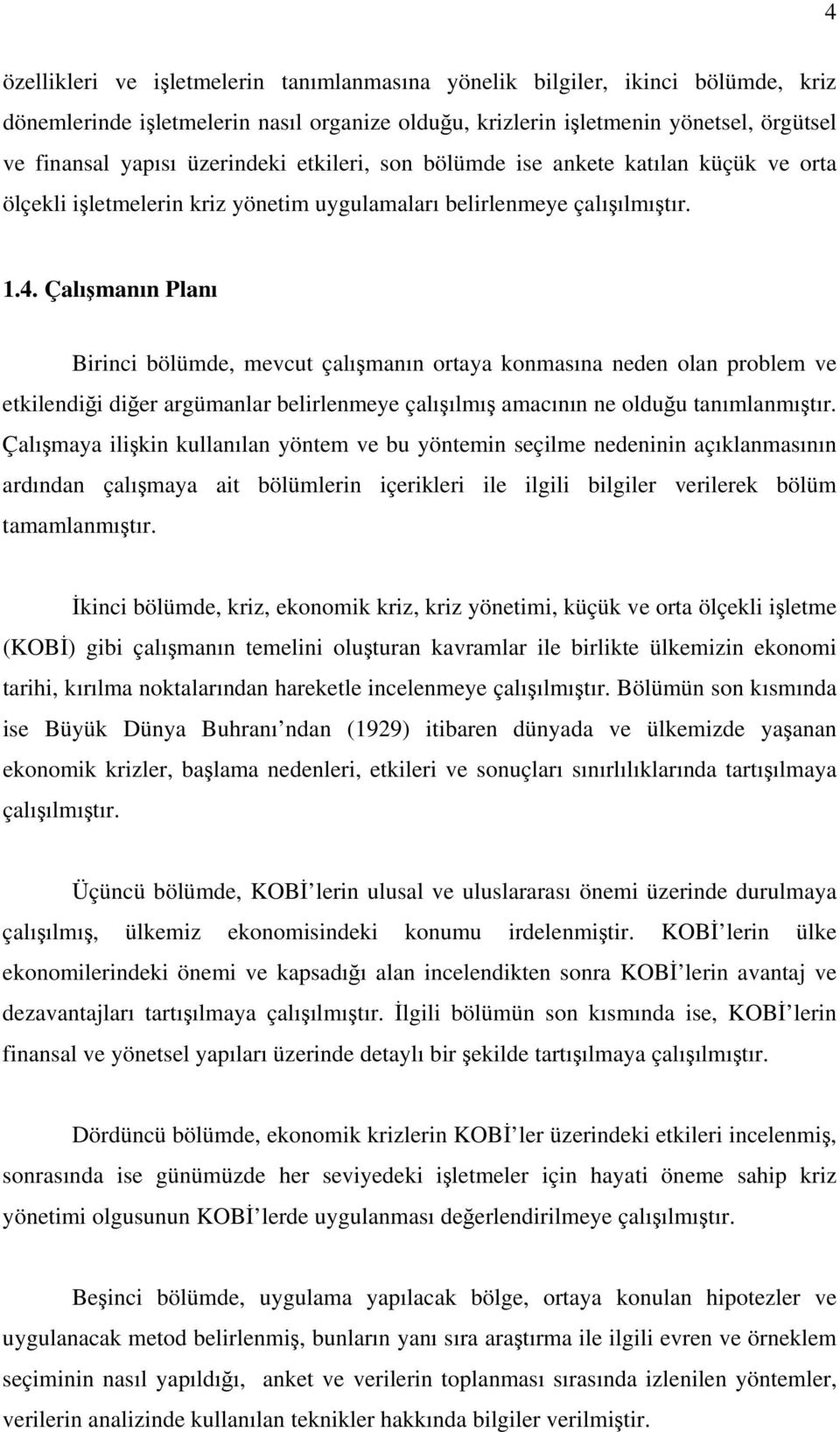 Çalışmanın Planı Birinci bölümde, mevcut çalışmanın ortaya konmasına neden olan problem ve etkilendiği diğer argümanlar belirlenmeye çalışılmış amacının ne olduğu tanımlanmıştır.