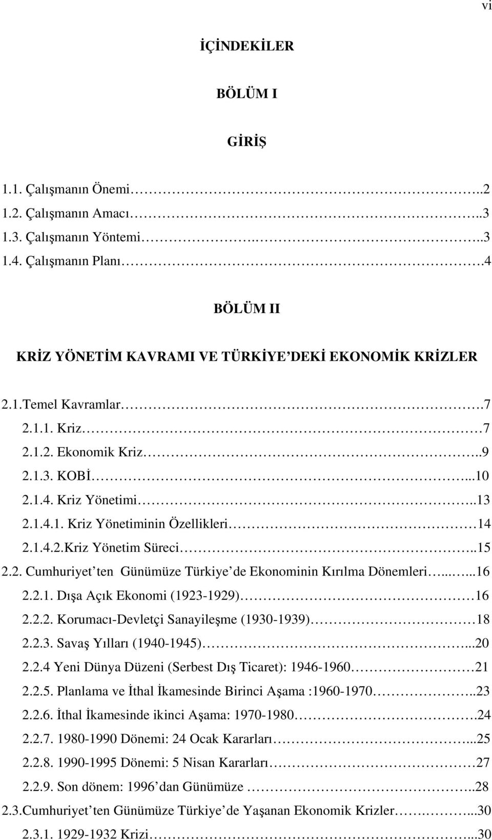 .....16 2.2.1. Dışa Açık Ekonomi (1923-1929) 16 2.2.2. Korumacı-Devletçi Sanayileşme (1930-1939) 18 2.2.3. Savaş Yılları (1940-1945)...20 2.2.4 Yeni Dünya Düzeni (Serbest Dış Ticaret): 1946-1960 21 2.