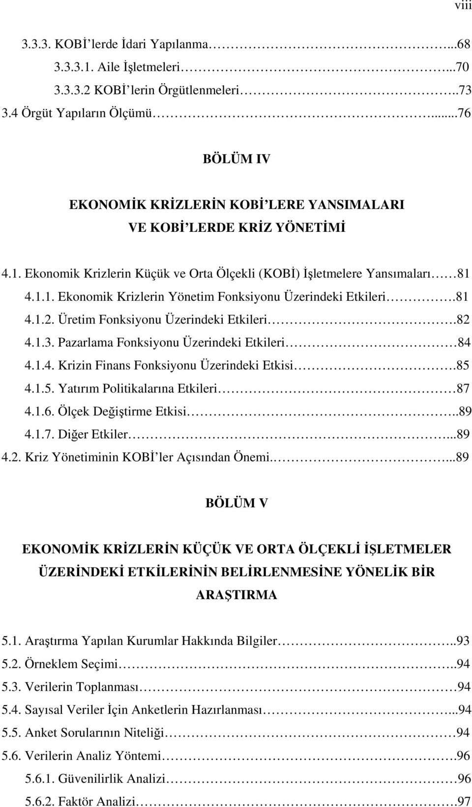 81 4.1.2. Üretim Fonksiyonu Üzerindeki Etkileri.82 4.1.3. Pazarlama Fonksiyonu Üzerindeki Etkileri 84 4.1.4. Krizin Finans Fonksiyonu Üzerindeki Etkisi.85 4.1.5. Yatırım Politikalarına Etkileri 87 4.