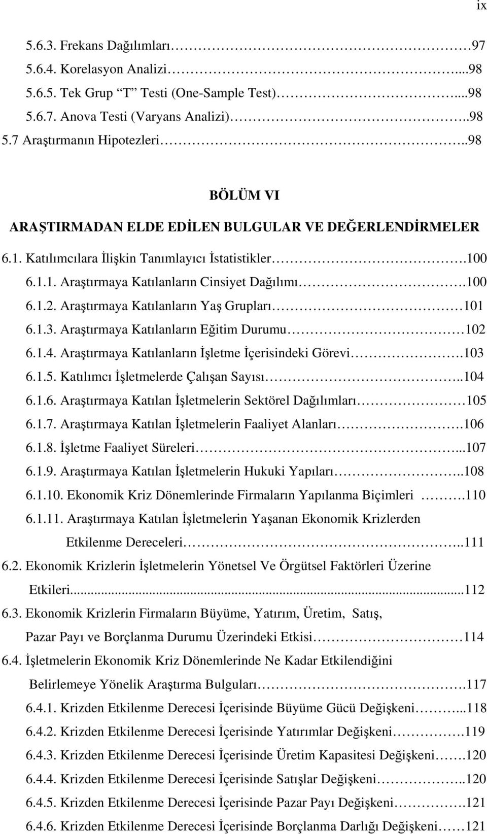 Araştırmaya Katılanların Yaş Grupları 101 6.1.3. Araştırmaya Katılanların Eğitim Durumu 102 6.1.4. Araştırmaya Katılanların İşletme İçerisindeki Görevi.103 6.1.5.