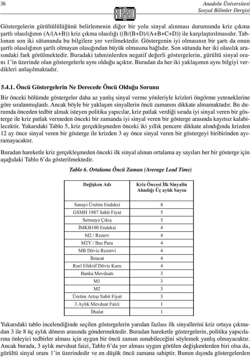 Göstergenin iyi olmasının bir şartı da onun şartlı olasılığının şartlı olmayan olasığından büyük olmasına bağlıdır. Son sütunda her iki olasılık arasındaki fark görülmektedir.