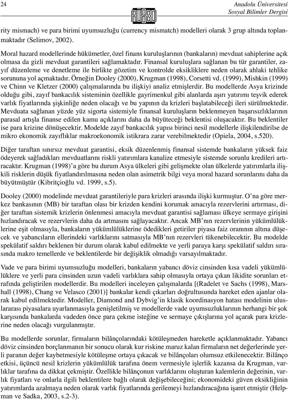 Finansal kuruluşlara sağlanan bu tür garantiler, zayıf düzenleme ve denetleme ile birlikte gözetim ve kontrolde eksikliklere neden olarak ahlaki tehlike sorununa yol açmaktadır.