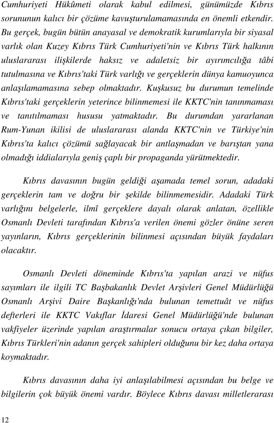 ayırımcılığa tâbi tutulmasına ve Kıbrıs'taki Türk varlığı ve gerçeklerin dünya kamuoyunca anlaşılamamasına sebep olmaktadır.