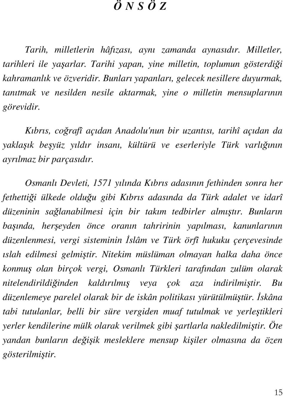 Kıbrıs, coğrafî açıdan Anadolu'nun bir uzantısı, tarihî açıdan da yaklaşık beşyüz yıldır insanı, kültürü ve eserleriyle Türk varlığının ayrılmaz bir parçasıdır.