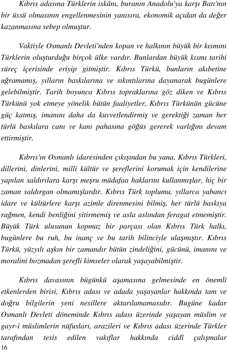 Kıbrıs Türkü, bunların akıbetine uğramamış, yılların baskılarına ve sıkıntılarına dayanarak bugünlere gelebilmiştir.