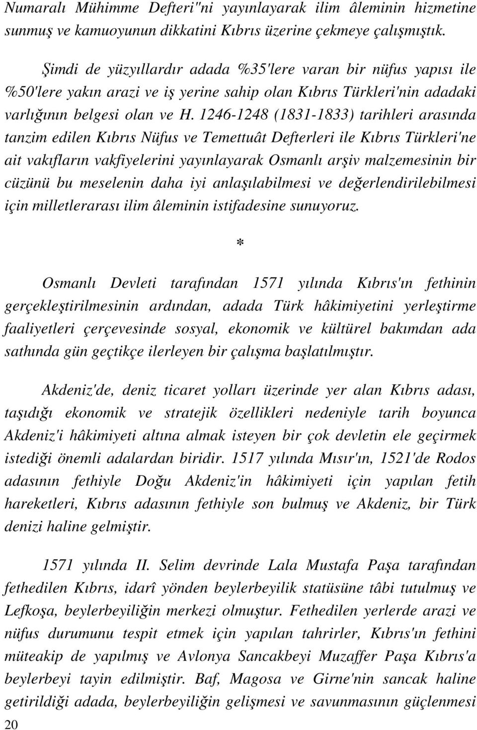 1246-1248 (1831-1833) tarihleri arasında tanzim edilen Kıbrıs Nüfus ve Temettuât Defterleri ile Kıbrıs Türkleri'ne ait vakıfların vakfiyelerini yayınlayarak Osmanlı arşiv malzemesinin bir cüzünü bu