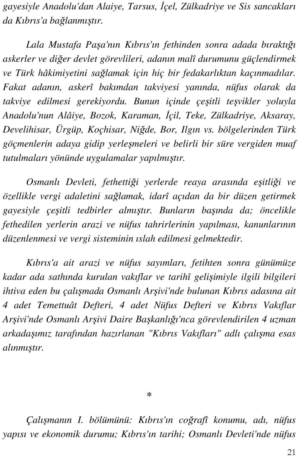 kaçınmadılar. Fakat adanın, askerî bakımdan takviyesi yanında, nüfus olarak da takviye edilmesi gerekiyordu.