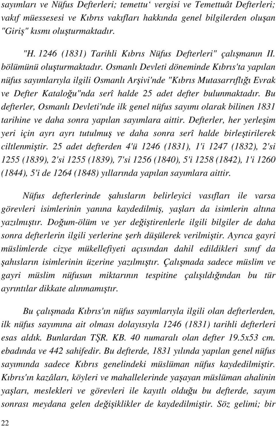 Osmanlı Devleti döneminde Kıbrıs'ta yapılan nüfus sayımlarıyla ilgili Osmanlı Arşivi'nde "Kıbrıs Mutasarrıflığı Evrak ve Defter Kataloğu"nda serî halde 25 adet defter bulunmaktadır.