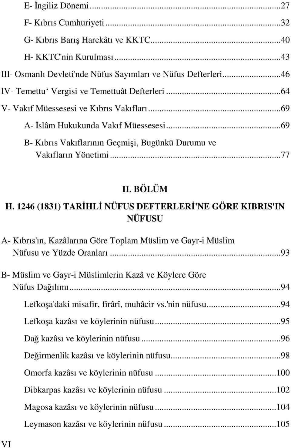 ..69 B- Kıbrıs Vakıflarının Geçmişi, Bugünkü Durumu ve Vakıfların Yönetimi...77 VI II. BÖLÜM H.