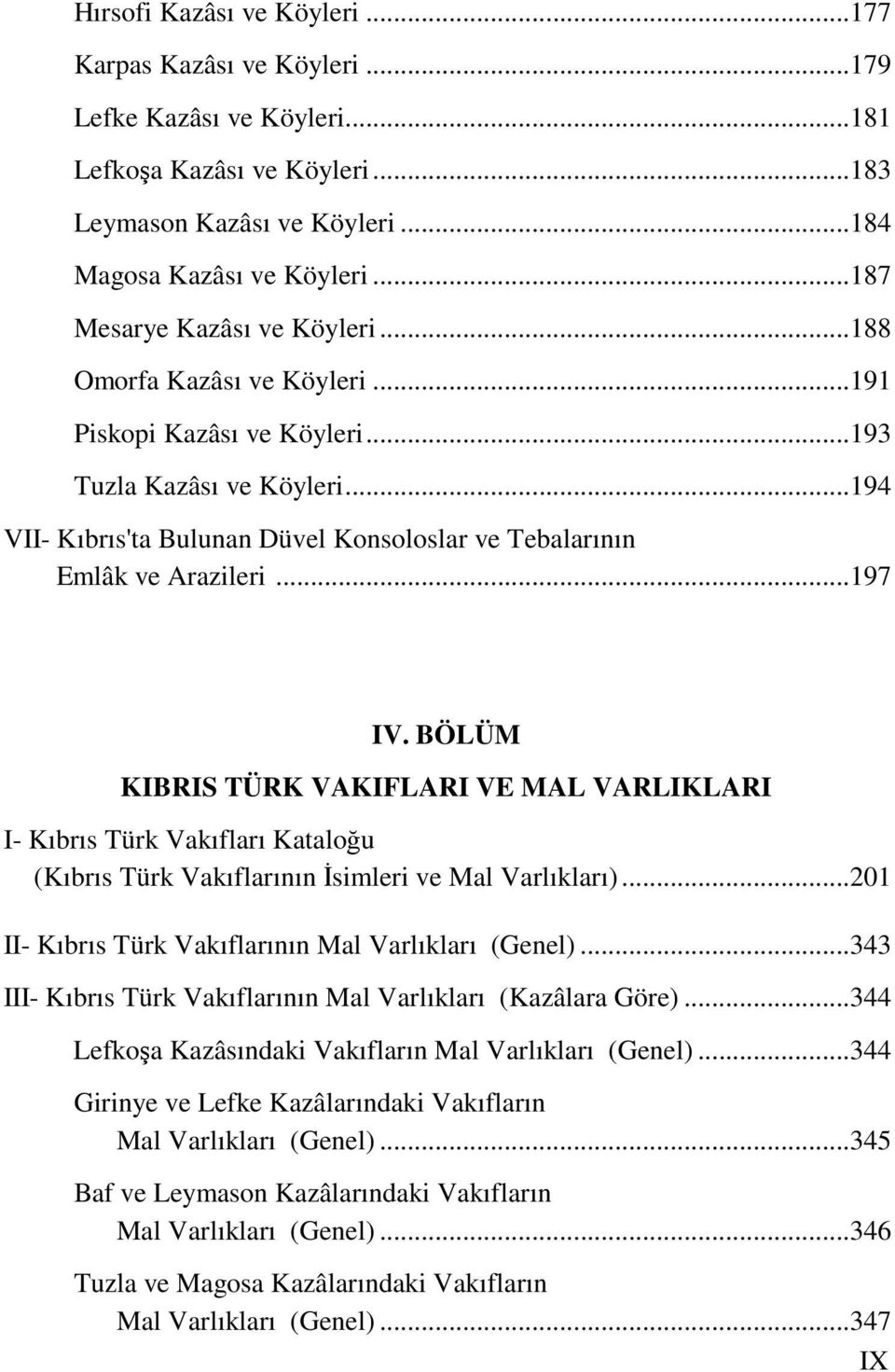 ..194 VII- Kıbrıs'ta Bulunan Düvel Konsoloslar ve Tebalarının Emlâk ve Arazileri...197 IV.