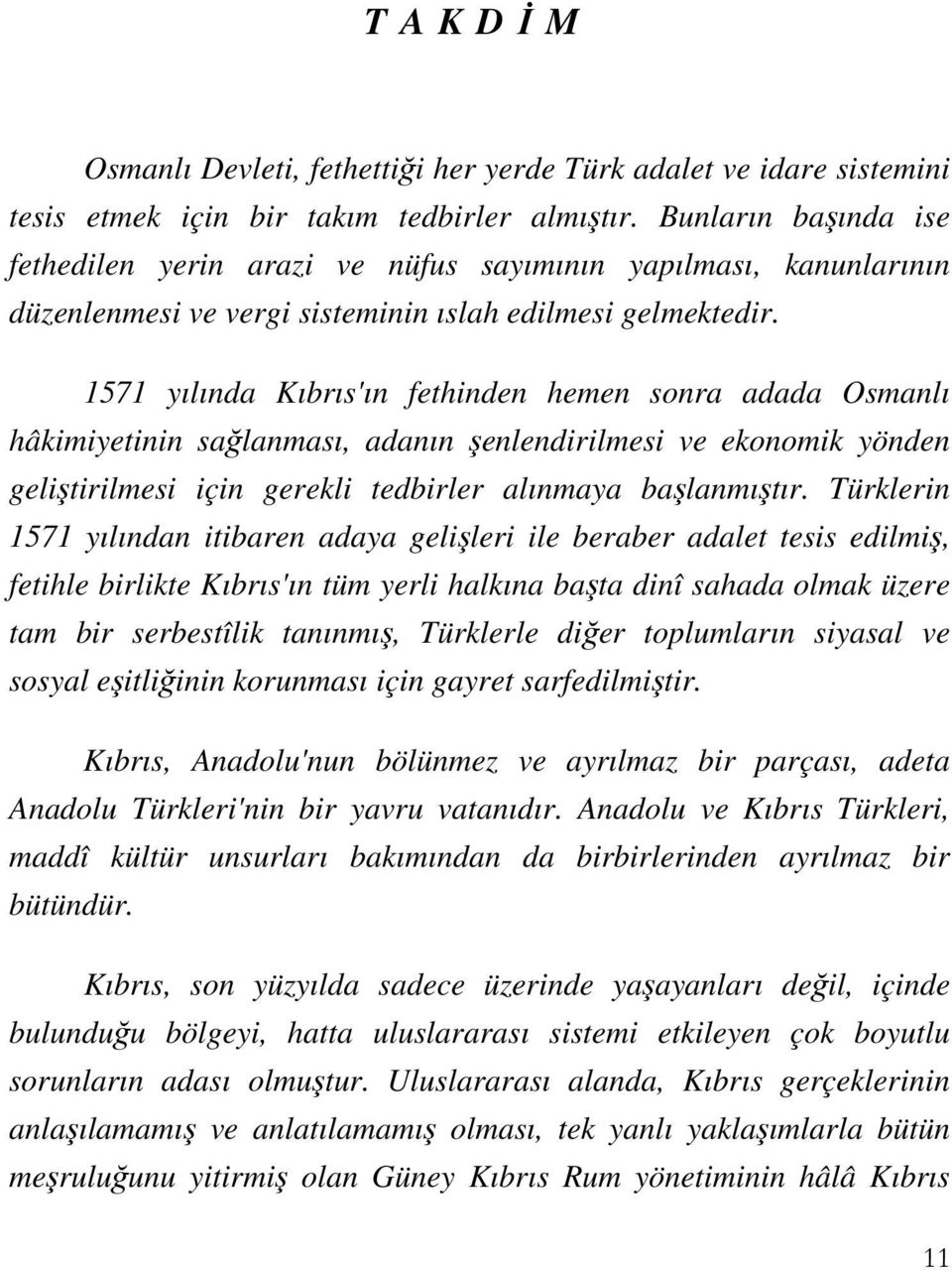 1571 yılında Kıbrıs'ın fethinden hemen sonra adada Osmanlı hâkimiyetinin sağlanması, adanın şenlendirilmesi ve ekonomik yönden geliştirilmesi için gerekli tedbirler alınmaya başlanmıştır.