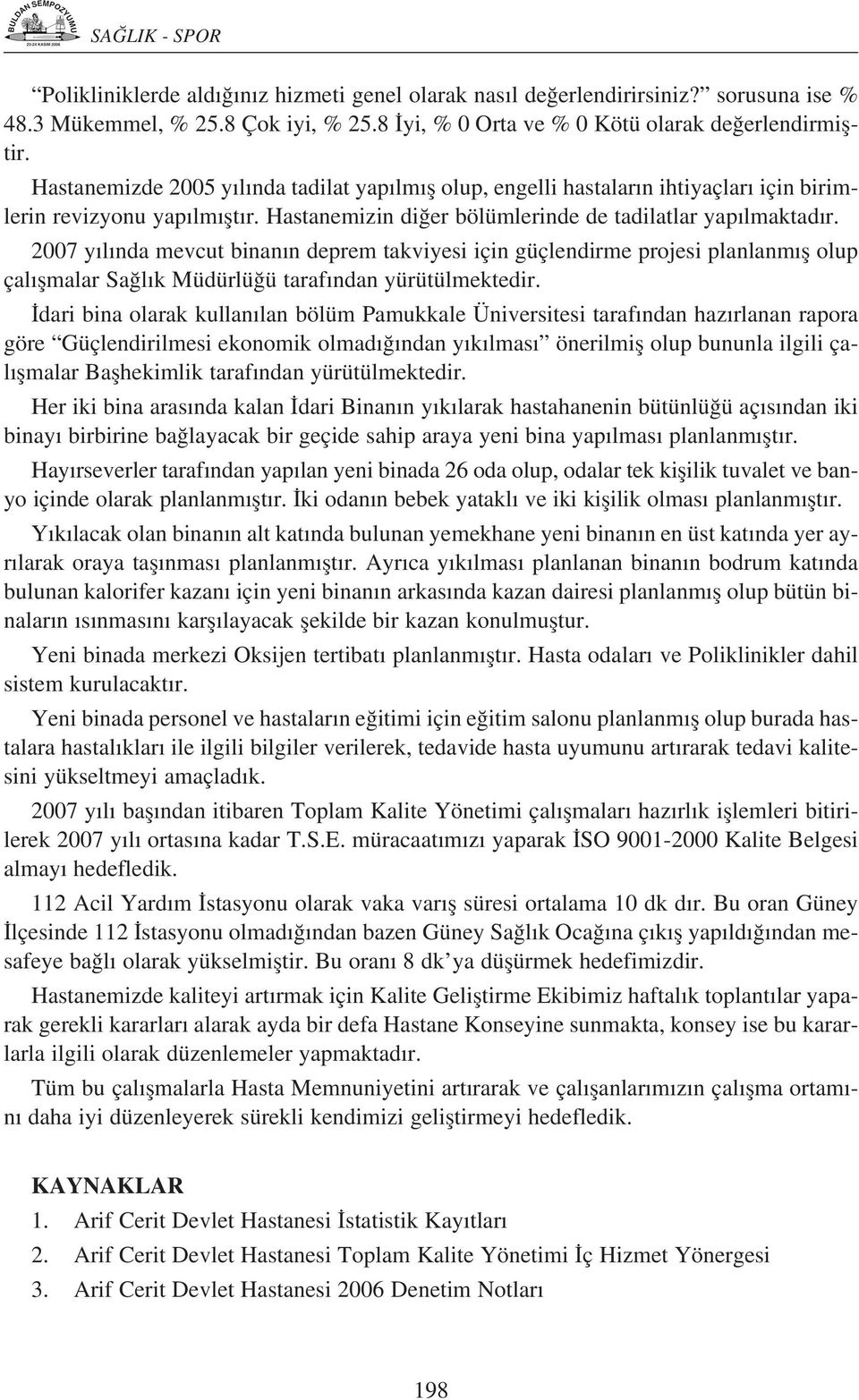 2007 y l nda mevcut binan n deprem takviyesi için güçlendirme projesi planlanm fl olup çal flmalar Sa l k Müdürlü ü taraf ndan yürütülmektedir.