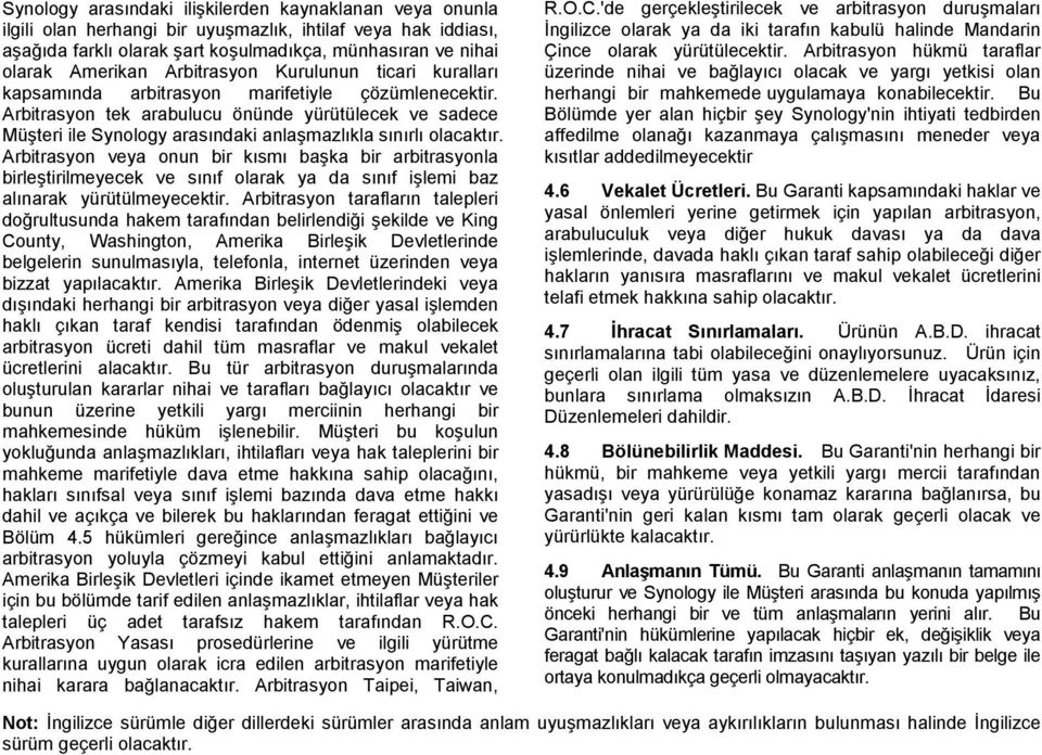 Arbitrasyon tek arabulucu önünde yürütülecek ve sadece Müşteri ile Synology arasındaki anlaşmazlıkla sınırlı olacaktır.