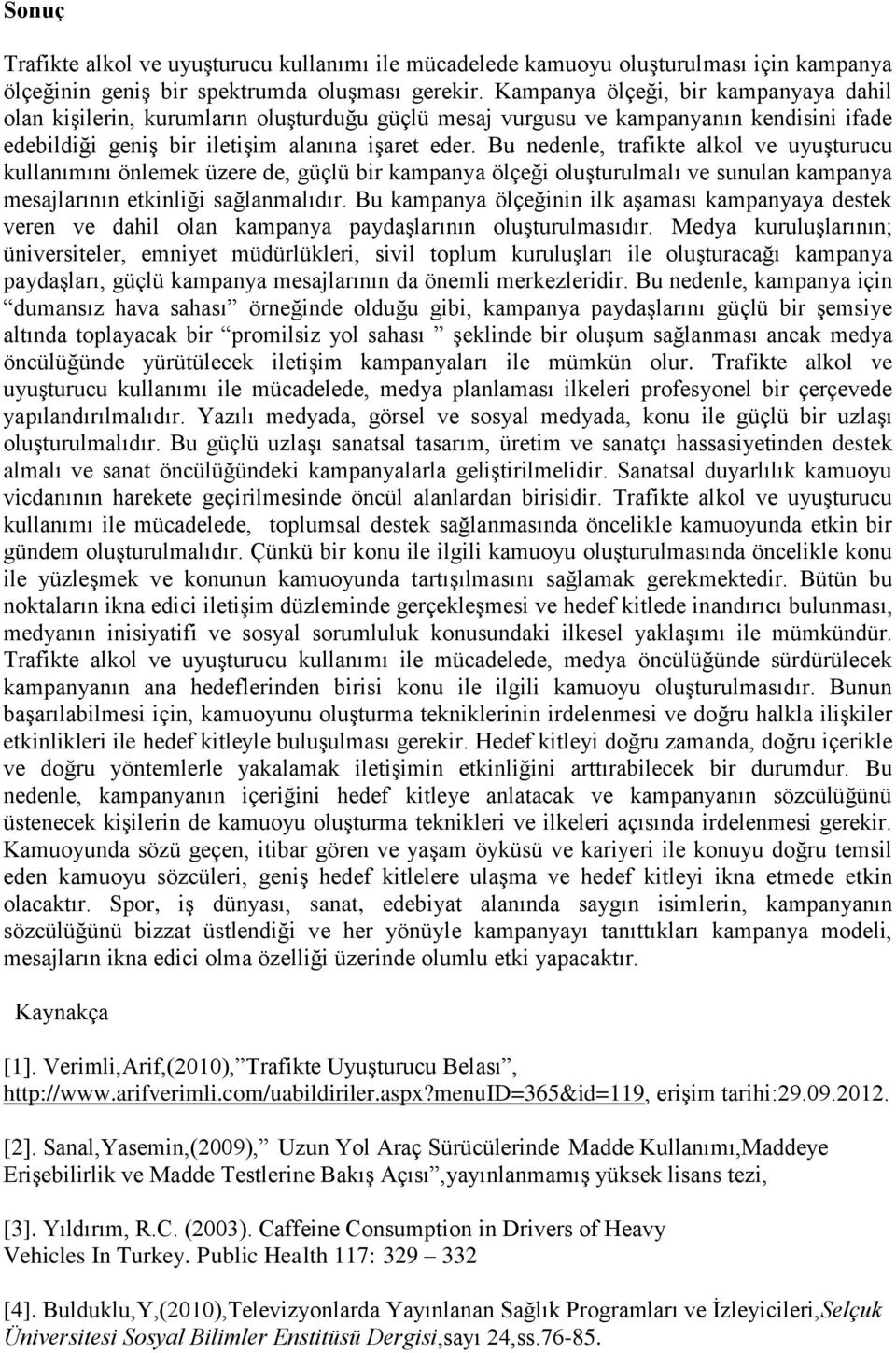 Bu nedenle, trafikte alkol ve uyuşturucu kullanımını önlemek üzere de, güçlü bir kampanya ölçeği oluşturulmalı ve sunulan kampanya mesajlarının etkinliği sağlanmalıdır.