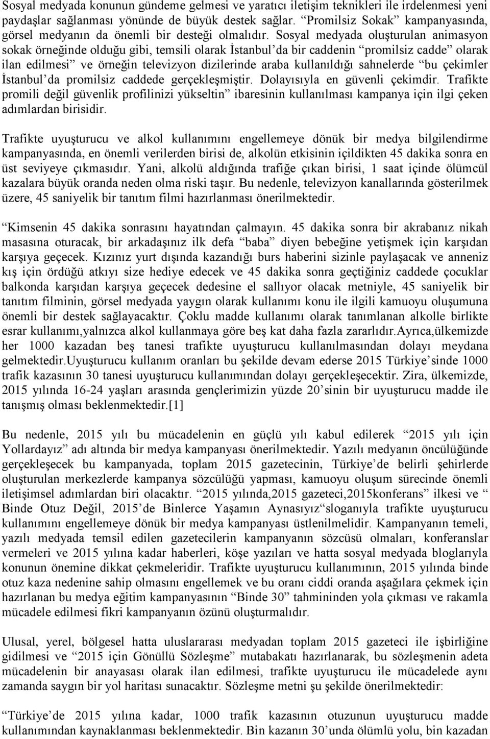 Sosyal medyada oluşturulan animasyon sokak örneğinde olduğu gibi, temsili olarak İstanbul da bir caddenin promilsiz cadde olarak ilan edilmesi ve örneğin televizyon dizilerinde araba kullanıldığı