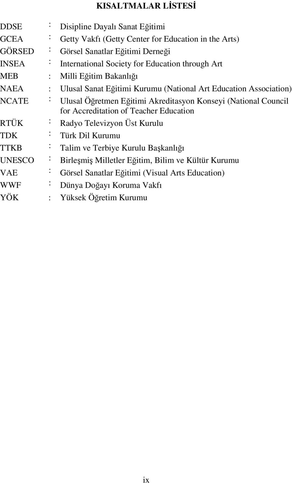 Eğitimi Akreditasyon Konseyi (National Council for Accreditation of Teacher Education RTÜK : Radyo Televizyon Üst Kurulu TDK : Türk Dil Kurumu TTKB : Talim ve Terbiye Kurulu