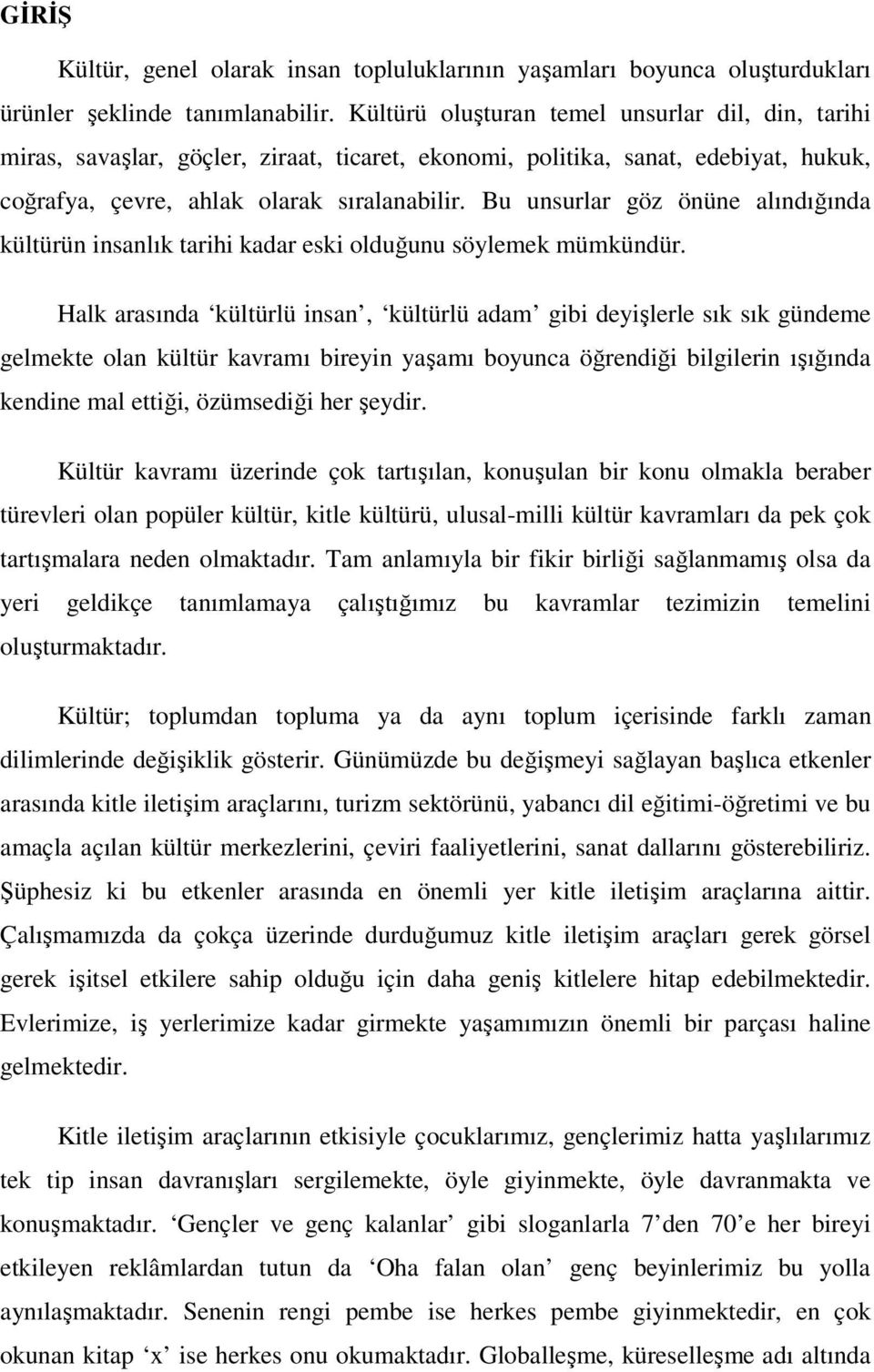 Bu unsurlar göz önüne alındığında kültürün insanlık tarihi kadar eski olduğunu söylemek mümkündür.