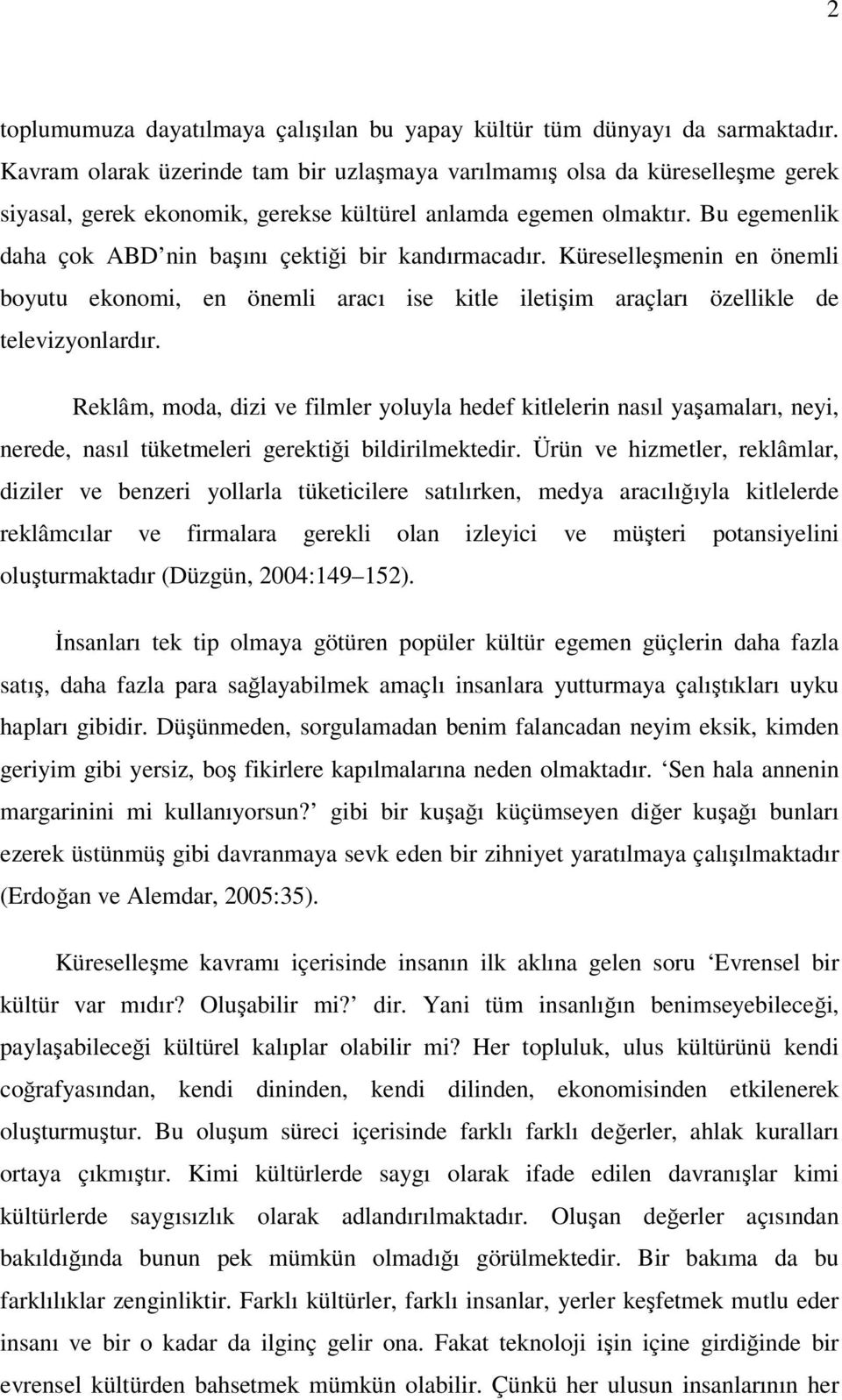 Bu egemenlik daha çok ABD nin başını çektiği bir kandırmacadır. Küreselleşmenin en önemli boyutu ekonomi, en önemli aracı ise kitle iletişim araçları özellikle de televizyonlardır.