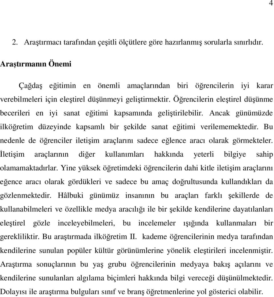 Öğrencilerin eleştirel düşünme becerileri en iyi sanat eğitimi kapsamında geliştirilebilir. Ancak günümüzde ilköğretim düzeyinde kapsamlı bir şekilde sanat eğitimi verilememektedir.