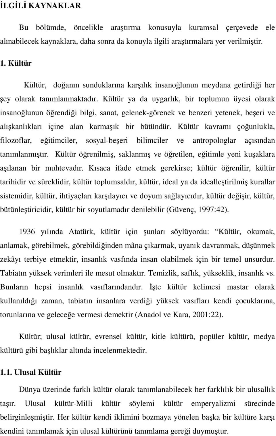 Kültür ya da uygarlık, bir toplumun üyesi olarak insanoğlunun öğrendiği bilgi, sanat, gelenek-görenek ve benzeri yetenek, beşeri ve alışkanlıkları içine alan karmaşık bir bütündür.