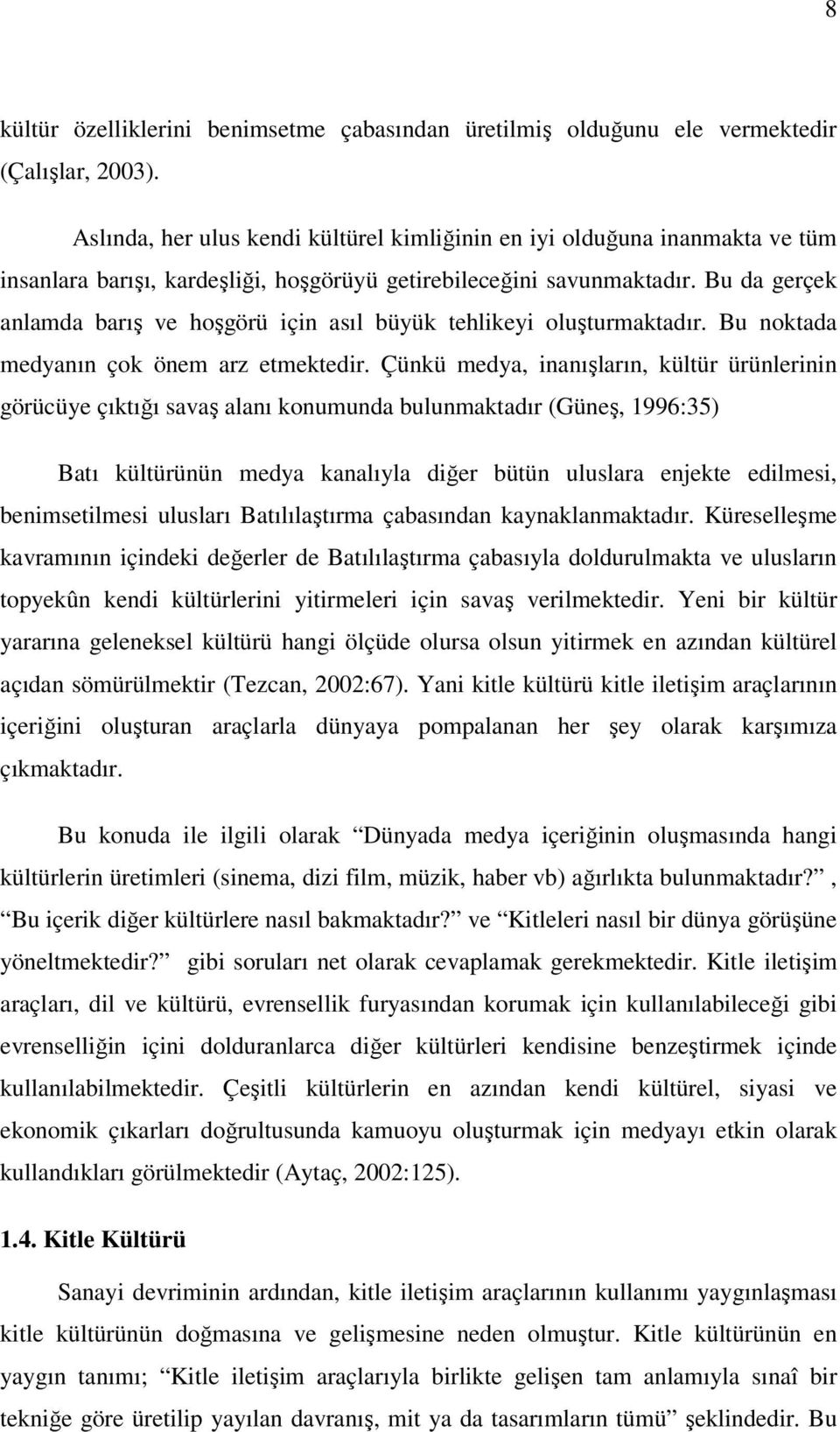 Bu da gerçek anlamda barış ve hoşgörü için asıl büyük tehlikeyi oluşturmaktadır. Bu noktada medyanın çok önem arz etmektedir.