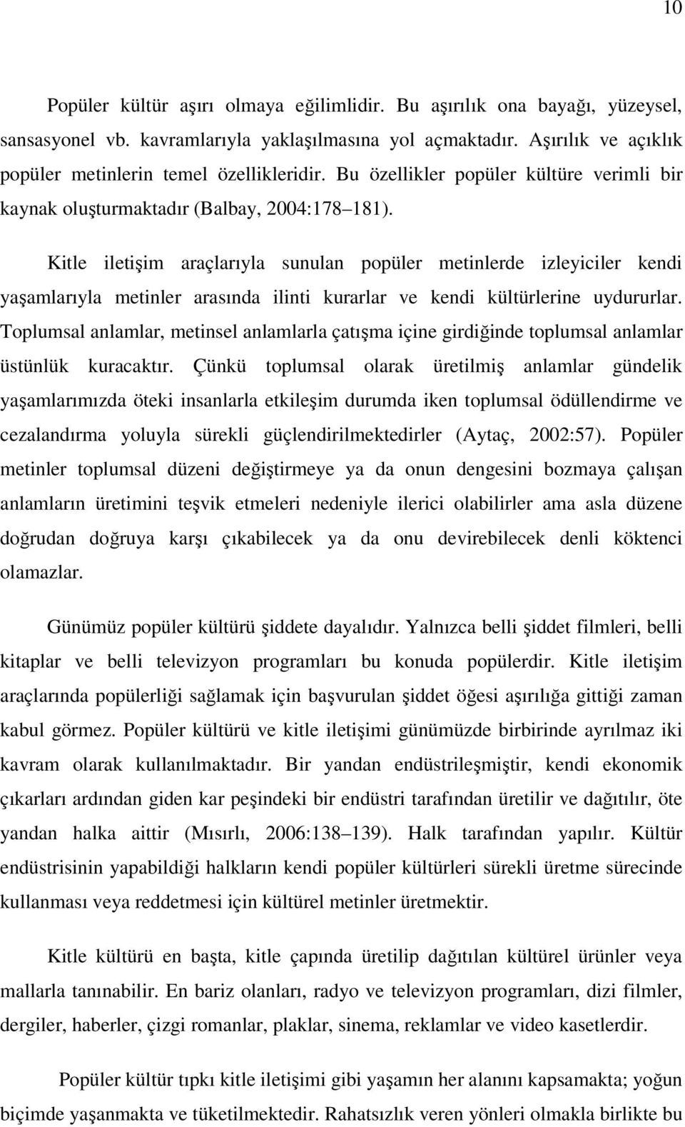 Kitle iletişim araçlarıyla sunulan popüler metinlerde izleyiciler kendi yaşamlarıyla metinler arasında ilinti kurarlar ve kendi kültürlerine uydururlar.