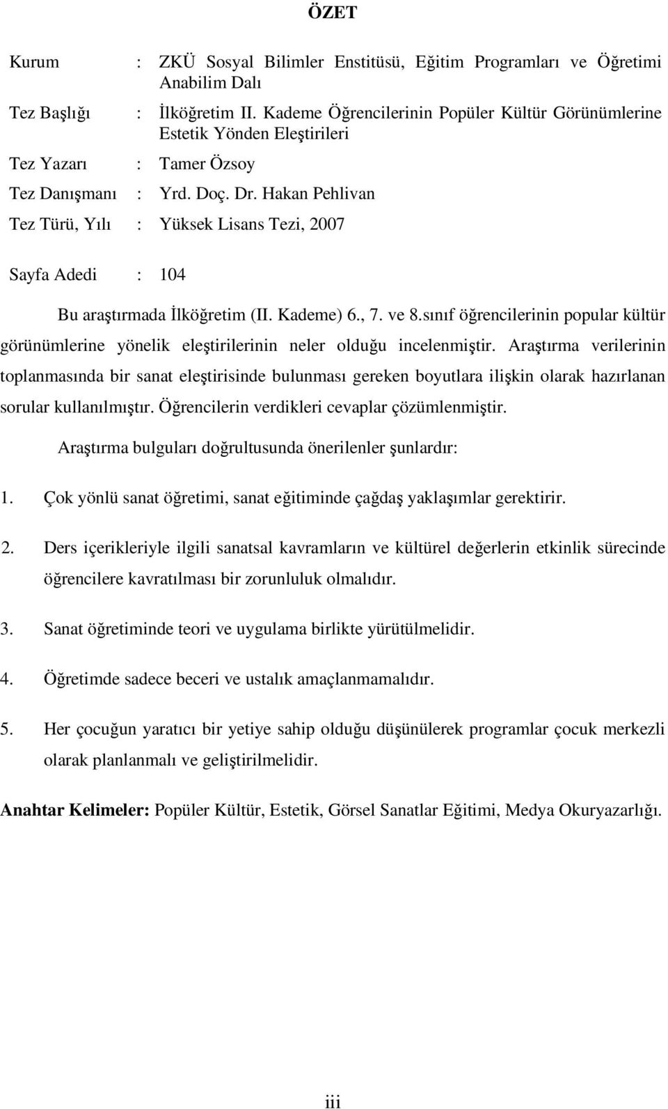 Hakan Pehlivan Tez Türü, Yılı : Yüksek Lisans Tezi, 2007 Sayfa Adedi : 104 Bu araştırmada İlköğretim (II. Kademe) 6., 7. ve 8.