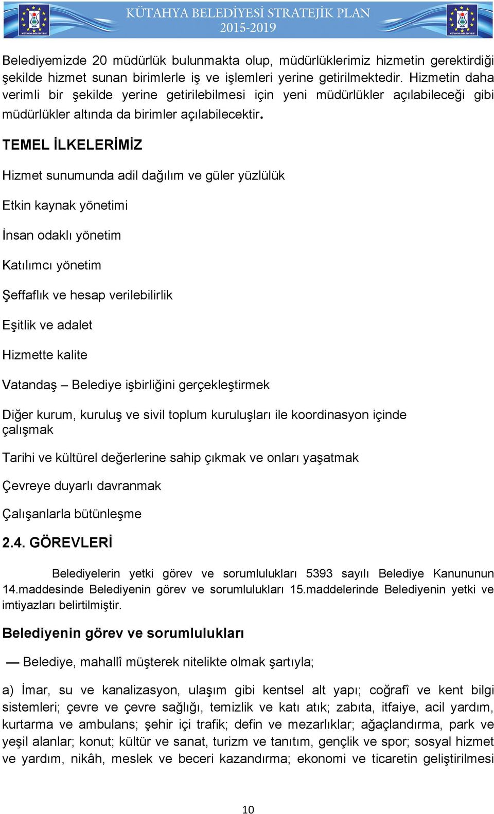 TEMEL İLKELERİMİZ Hizmet sunumunda adil dağılım ve güler yüzlülük Etkin kaynak yönetimi İnsan odaklı yönetim Katılımcı yönetim Şeffaflık ve hesap verilebilirlik Eşitlik ve adalet Hizmette kalite