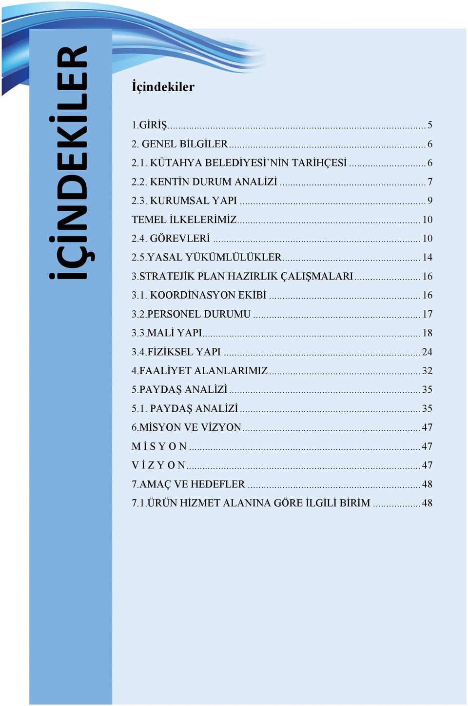 .. 16 3.2.PERSONEL DURUMU... 17 3.3.MALİ YAPI... 18 3.4.FİZİKSEL YAPI... 24 4.FAALİYET ALANLARIMIZ... 32 5.PAYDAŞ ANALİZİ... 35 5.1. PAYDAŞ ANALİZİ.