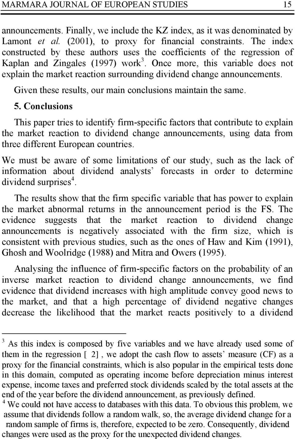 Once more, this variable does not explain the market reaction surrounding dividend change announcements. Given these results, our main conclusions maintain the same. 5.