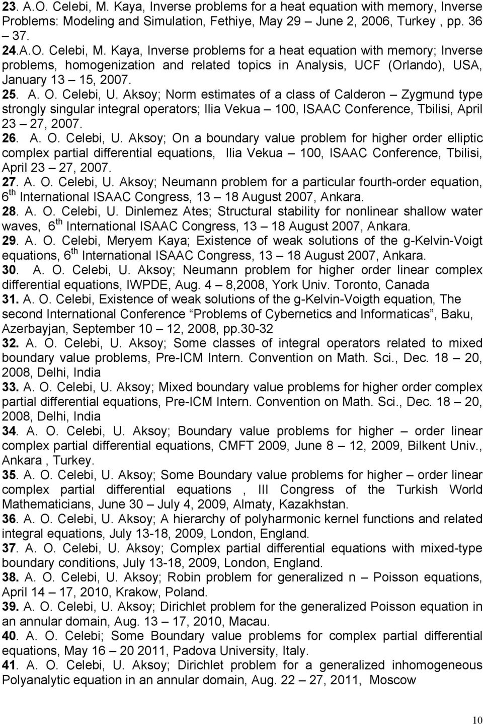 27. A. O. Celebi, U. Aksoy; Neumann problem for a particular fourth-order equation, 6 th International ISAAC Congress, 13 18 August 2007, Ankara. 28. A. O. Celebi, U. Dinlemez Ates; Structural stability for nonlinear shallow water waves, 6 th International ISAAC Congress, 13 18 August 2007, Ankara.