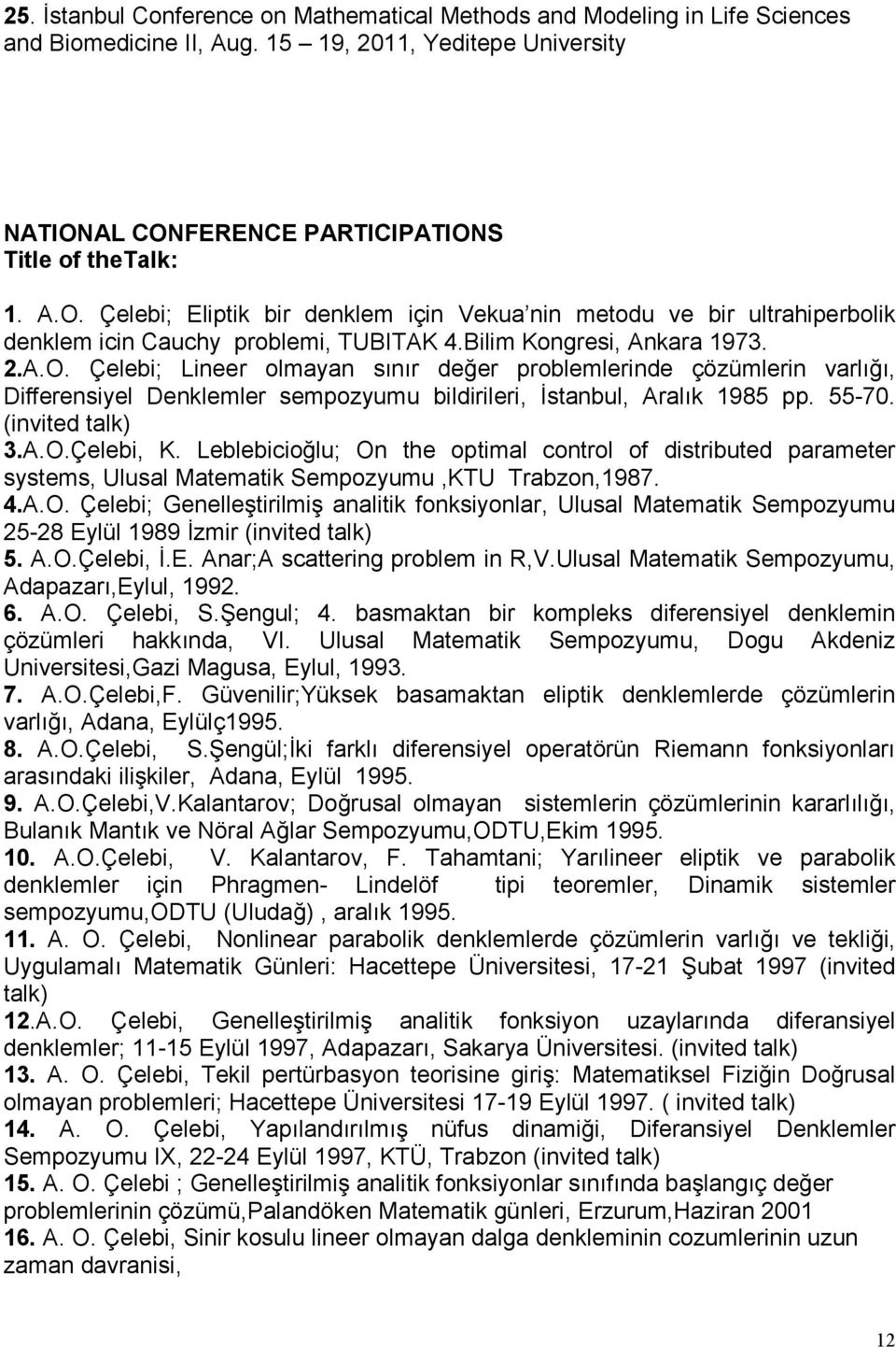 A.O. Çelebi; Lineer olmayan sınır değer problemlerinde çözümlerin varlığı, Differensiyel Denklemler sempozyumu bildirileri, Đstanbul, Aralık 1985 pp. 55-70. (invited talk) 3.A.O.Çelebi, K.