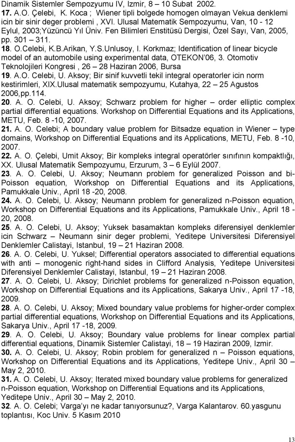 Korkmaz; Identification of linear bicycle model of an automobile using experimental data, OTEKON 06, 3. Otomotiv Teknolojileri Kongresi, 26 28 Haziran 2006, Bursa 19. A.O. Celebi, U.