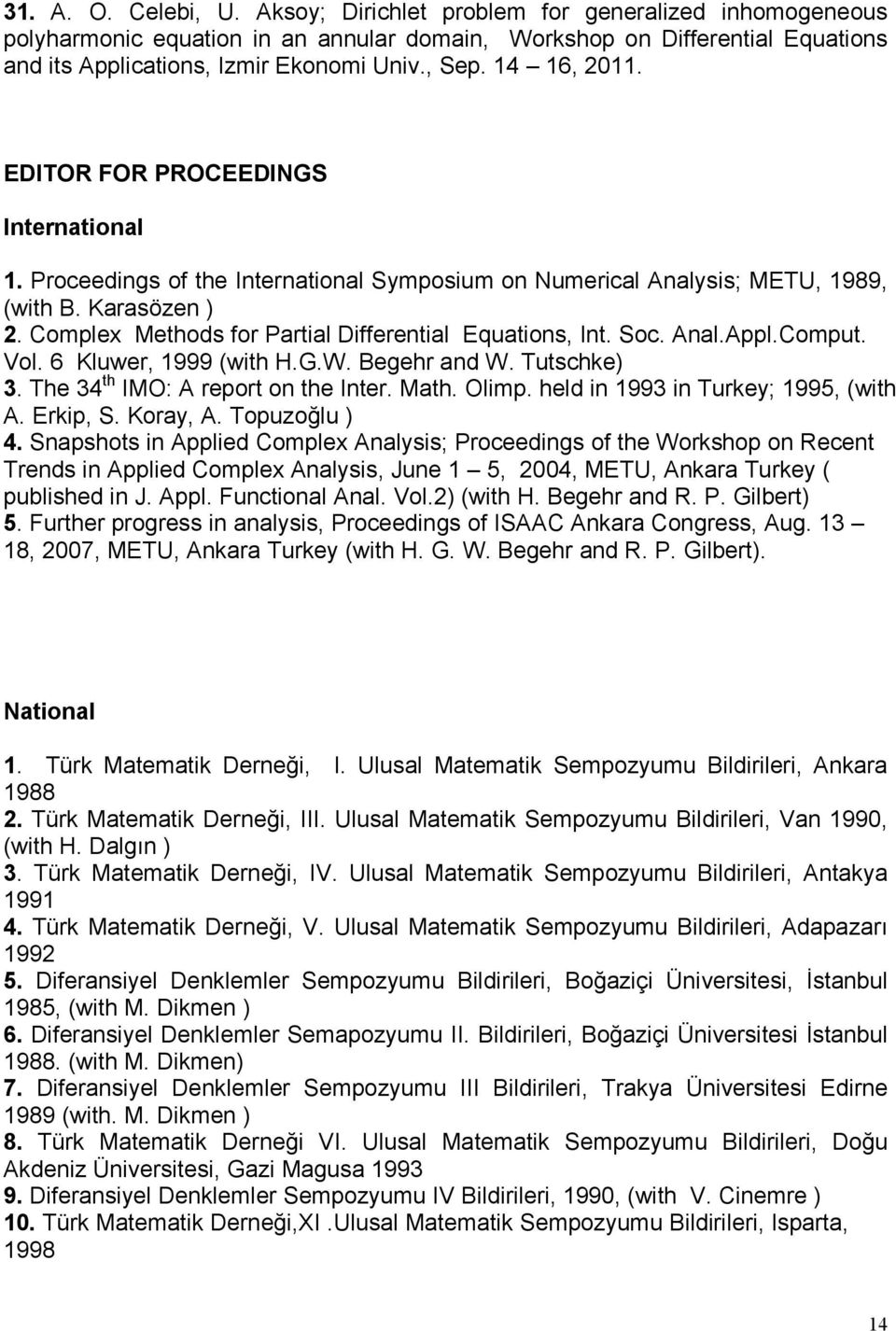 Complex Methods for Partial Differential Equations, Int. Soc. Anal.Appl.Comput. Vol. 6 Kluwer, 1999 (with H.G.W. Begehr and W. Tutschke) 3. The 34 th IMO: A report on the Inter. Math. Olimp.