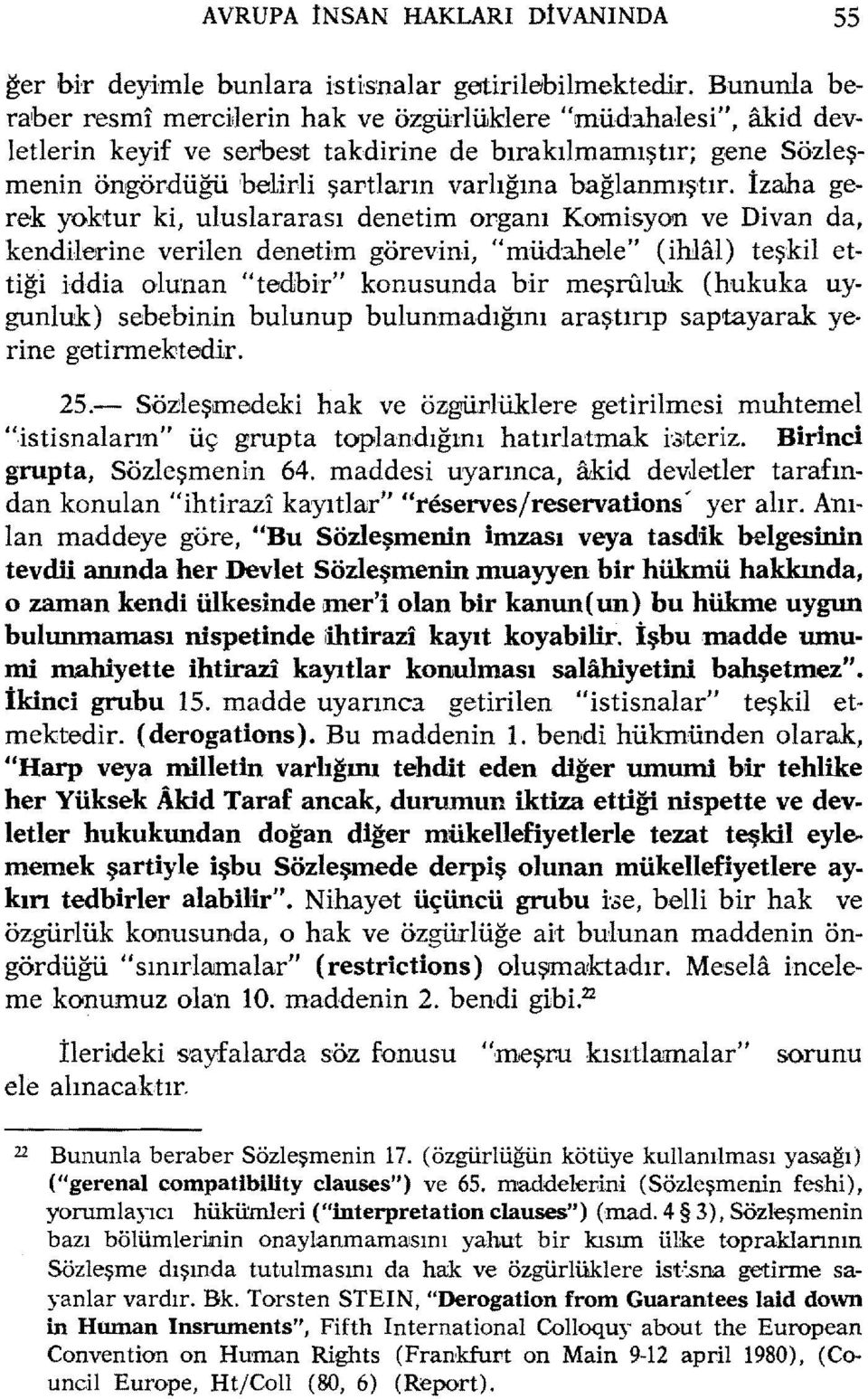 İzaha gerek yokıtur ki, uluslararası denetim organı Komisyon ve Divan da, kendilerine verilen denetiım görevini, IImüd3hele" (ihlal) teşkil ettiği iddia olunan llteabir" konusunda bir meşruluk.